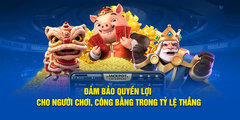 Đảm bảo quyền lợi cho người chơi, công bằng trong tỷ lệ thắng