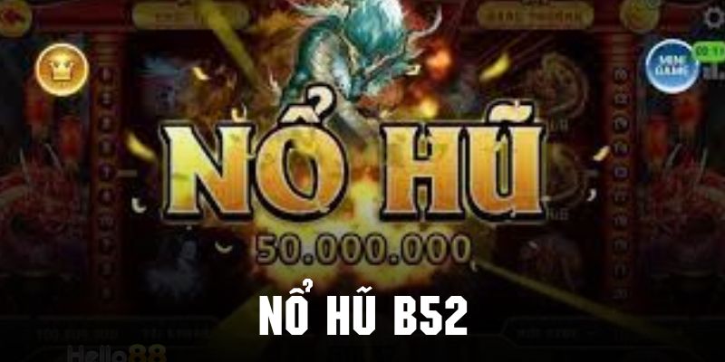 Nổ Hũ B52 - Tận Hưởng Slot Game Cơ Cấu Giải Thưởng Khủng