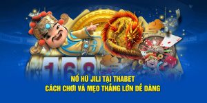 Nổ Hũ Jili Tại Thabet - Cách Chơi Và Mẹo Thắng Lớn Dễ Dàng